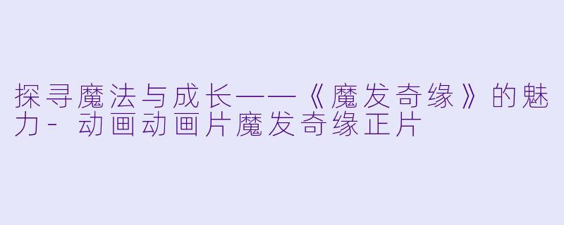 探寻魔法与成长——《魔发奇缘》的魅力