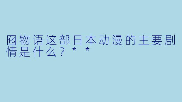 囮物语这部日本动漫的主要剧情是什么?**