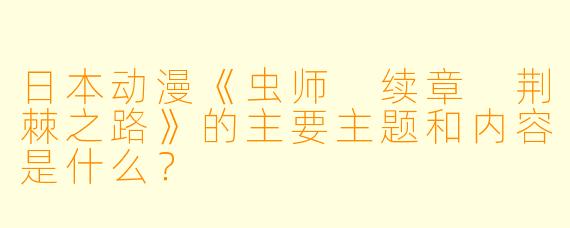 日本动漫《虫师 续章 荆棘之路》的主要主题和内容是什么?