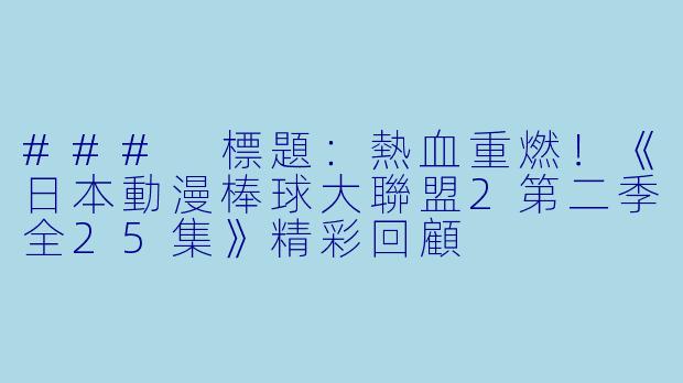 ### 標題:熱血重燃!《日本動漫棒球大聯盟2第二季全25集》精彩回顧