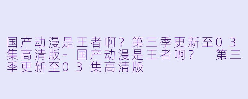 国产动漫是王者啊?第三季更新至03集高清版