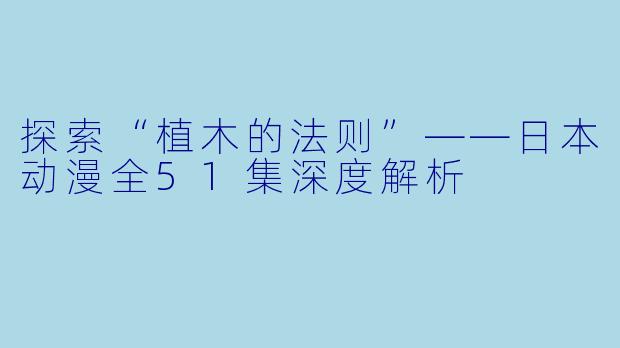 探索“植木的法则”——日本动漫全51集深度解析