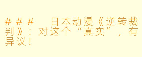 ### 日本动漫《逆转裁判》：对这个“真实”，有异议！