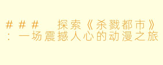 ### 探索《杀戮都市》：一场震撼人心的动漫之旅