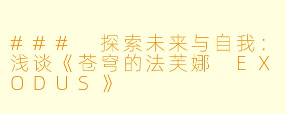 ### 探索未来与自我：浅谈《苍穹的法芙娜 EXODUS》