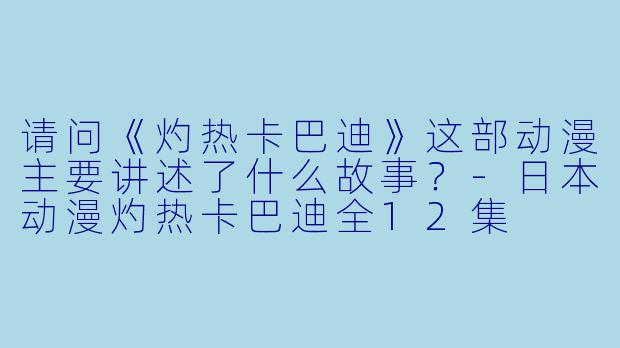 请问《灼热卡巴迪》这部动漫主要讲述了什么故事?