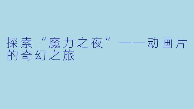 探索“魔力之夜”——动画片的奇幻之旅