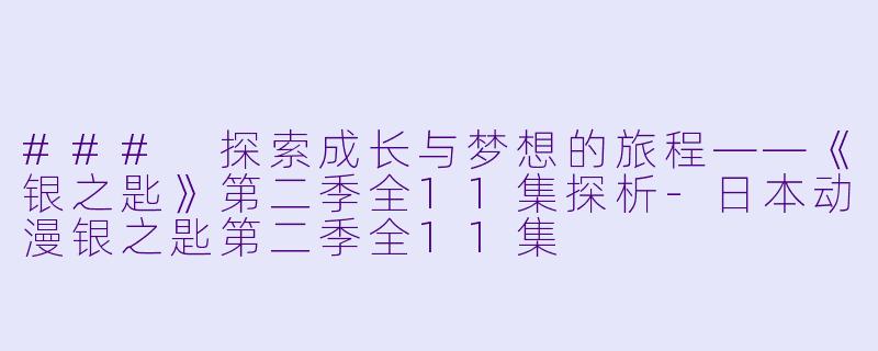 ### 探索成长与梦想的旅程——《银之匙》第二季全11集探析-日本动漫银之匙第二季全11集