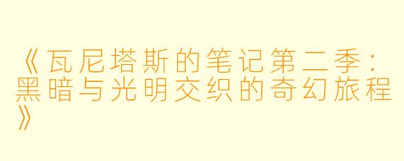《瓦尼塔斯的笔记第二季:黑暗与光明交织的奇幻旅程》
