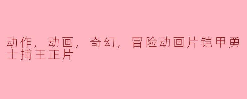 动作,动画,奇幻,冒险动画片铠甲勇士捕王正片