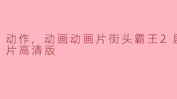 重温经典:街头霸王2剧场版正片高清版的魅力