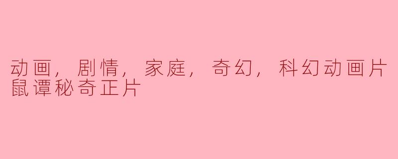 ** 《鼠谭秘奇》这部奇幻科幻动画片主要讲述了什么样的故事,它适合哪个年龄段的观众?**