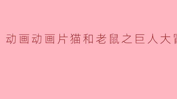 动画动画片猫和老鼠之巨人大冒险正片
