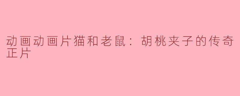 动画片《猫和老鼠：胡桃夹子的传奇》的主要情节是什么？**