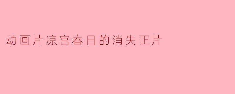 动画片凉宫春日的消失正片