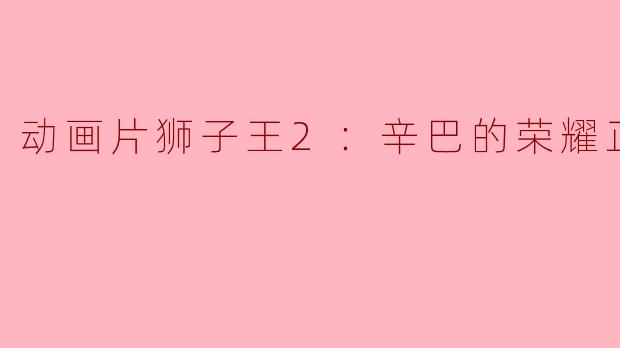 动画片狮子王2：辛巴的荣耀正片