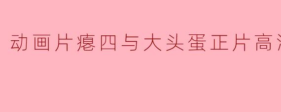 动画片《瘪四与大头蛋》的正片高清版可以在哪里观看呢？****