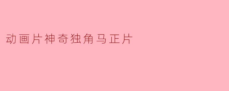 动画片《神奇独角马》的主要故事情节是什么?