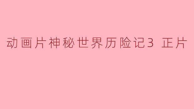 动画片神秘世界历险记3正片