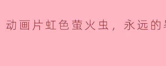动画片虹色萤火虫，永远的暑假正片