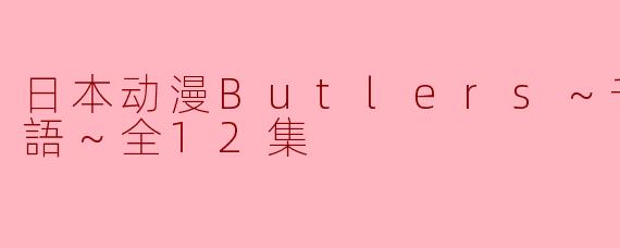 日本动漫Butlers～千年百年物語～全12集
