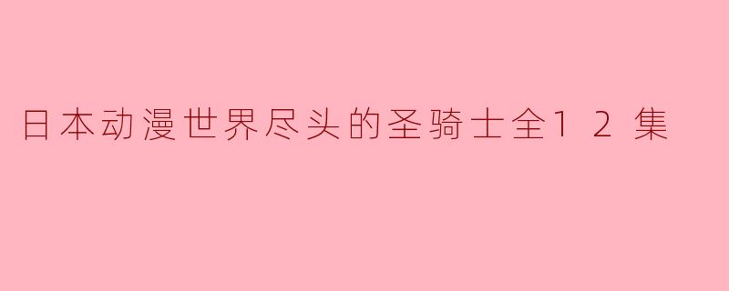 日本动漫世界尽头的圣骑士全12集