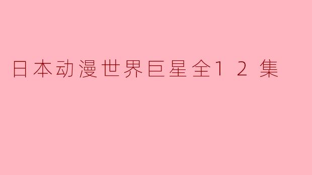 日本动漫世界巨星全12集