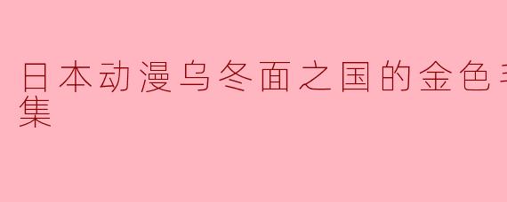 日本动漫乌冬面之国的金色毛球全12集