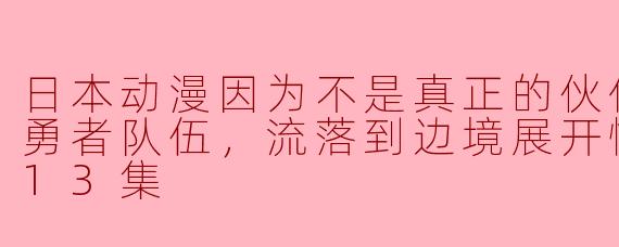 从勇者队伍到慢活人生 — 日本动漫《被逐出勇者队伍的流浪者》评析