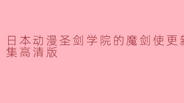 日本动漫圣剑学院的魔剑使更新至12集高清版