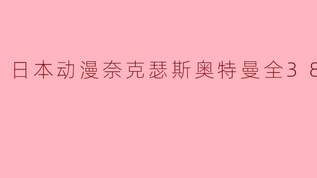 日本动漫奈克瑟斯奥特曼全38集