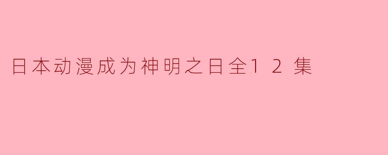 日本动漫《成为神明之日》的主要剧情是什么?****