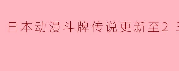 日本动漫《斗牌传说》更新至23集:紧张刺激的赌局再度升级