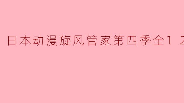 日本动漫《旋风管家》第四季有哪些主要剧情发展和角色变化?