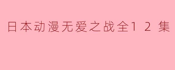 ** “无爱之战”这部日本动漫的主要剧情是什么?**
