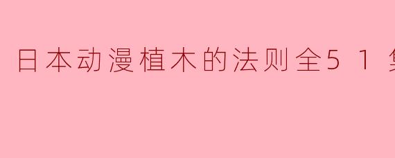 日本动漫植木的法则全51集