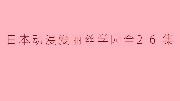 日本动漫《爱丽丝学园》讲述了怎样的故事?**