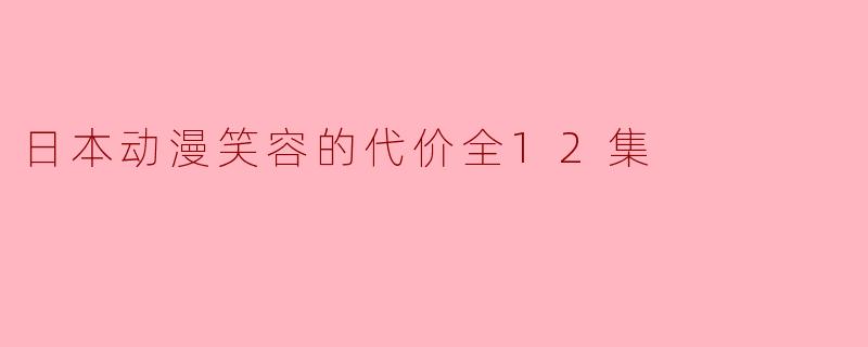 日本动漫笑容的代价全12集