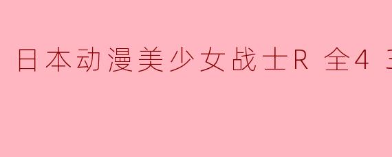 ### 日本动漫《美少女战士R》全43集回顾