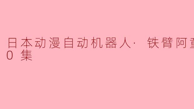 日本动漫自动机器人·铁臂阿童木全50集