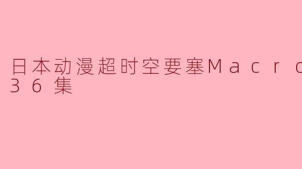 日本动漫超时空要塞Macross全36集