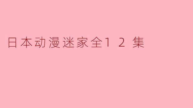 日本动漫迷家全12集