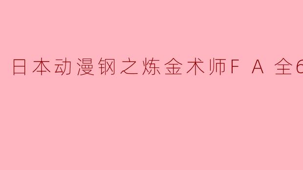 日本动漫钢之炼金术师FA全64集