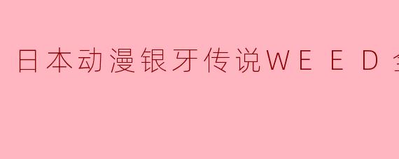 重温经典:银牙传说WEED全26集带来的感动与启示