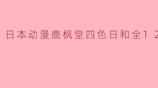 日本动漫鹿枫堂四色日和全12集