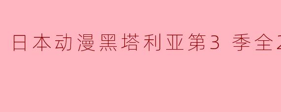 黑塔利亚第3季的剧情有哪些主要内容?