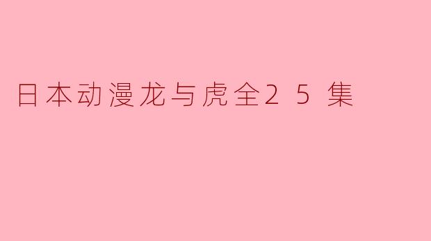 日本动漫龙与虎全25集