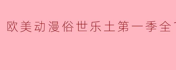 欧美动漫俗世乐土第一季全14集