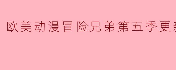 欧美动漫《冒险兄弟》第五季更新至8集，精彩继续！
