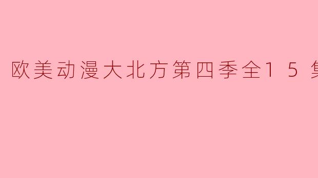 欧美动漫《大北方》第四季的高清版有多少集？  